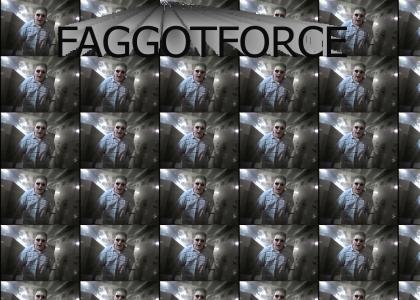 FaggotForce™ FaggotForce™