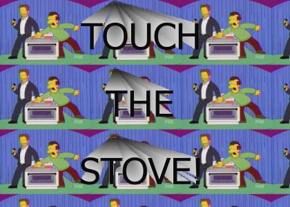 Touch the stove! Touch the stove!