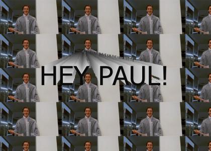 Hey Paul! Hey Paul!