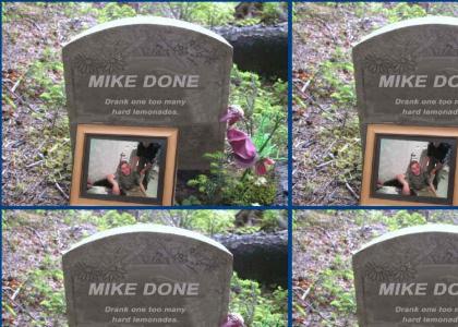 Mike done gone and died. Mike done gone and died.