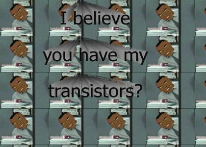 I believe you have my transistors? I believe you have my transistors?