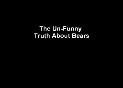 The Un-Funny Truth About Bears The Un-Funny Truth About Bears