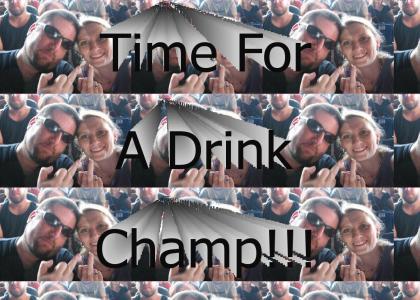 Time For A Drink Champ Time For A Drink Champ