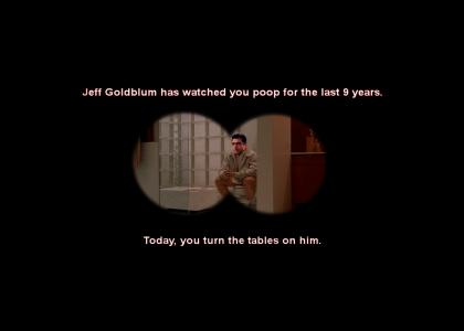You Are Watching Jeff Goldblum Poop. You Are Watching Jeff Goldblum Poop.