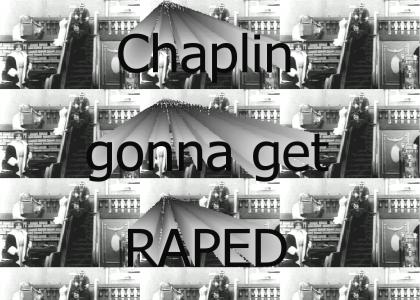 CHAPLIN GONNA GET RAPED!