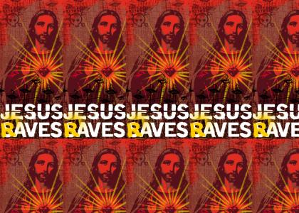 Jesus Raves!!! Jesus Raves!!!