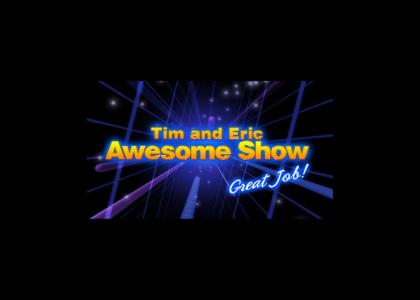 Tim and Eric Awesome Show Great Job! Tim and Eric Awesome Show Great Job!