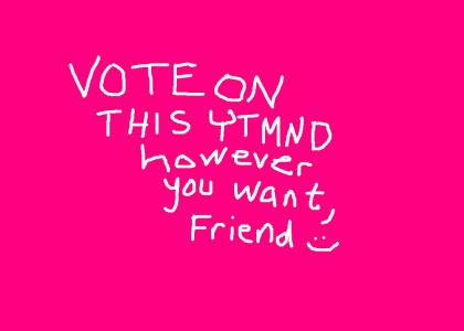 vote however you want! vote however you want!