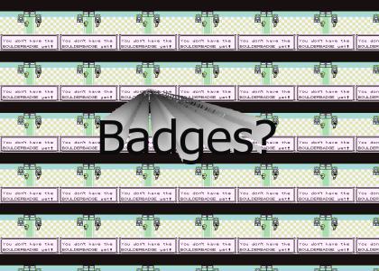Badges? Badges?