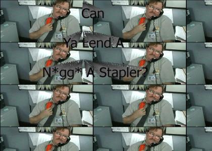 Can Ya Lend A N*gg* A Stapler? Can Ya Lend A N*gg* A Stapler?