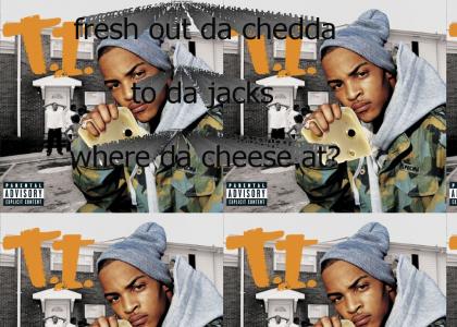 T.I. wants to know where his cheese at.