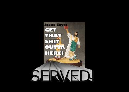 Jesus Says: Get that shit outta here!