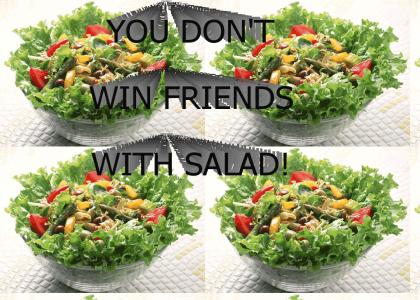 You Don't Win Friends With Salad!