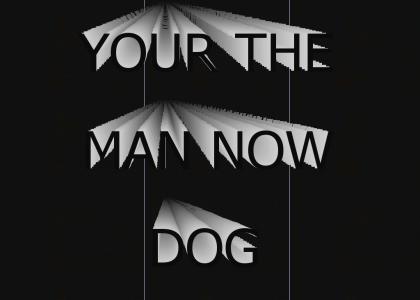 You're the man now dogg