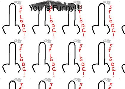 You is Funny!!!!