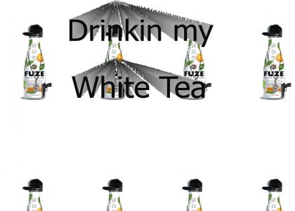 Drinkin in my white tea