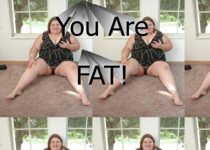 You are fat!