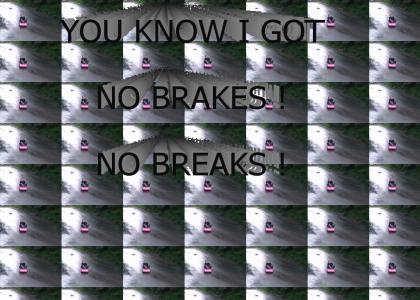 No Brakes! No Breaks! (updated)
