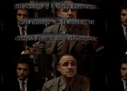"But drugs is a dirty business. Don Corleone. It makes, it doesn't make any difference to me what a man does for a
