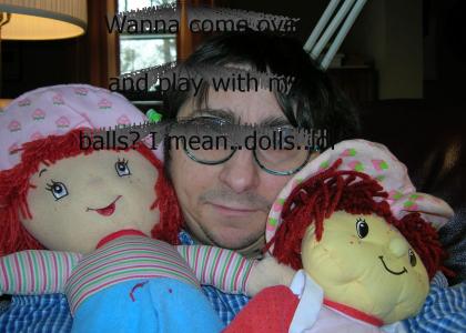 Come over and play with my dolls