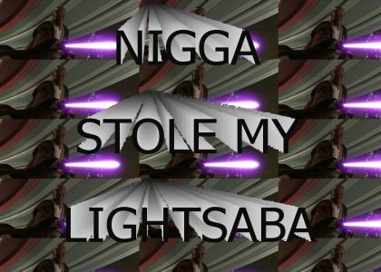NIGGA STOLE MY LIGHTSABER