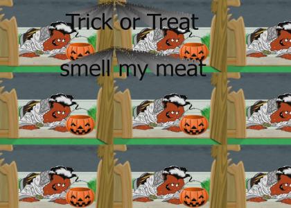 Trick or treat, smell my meat