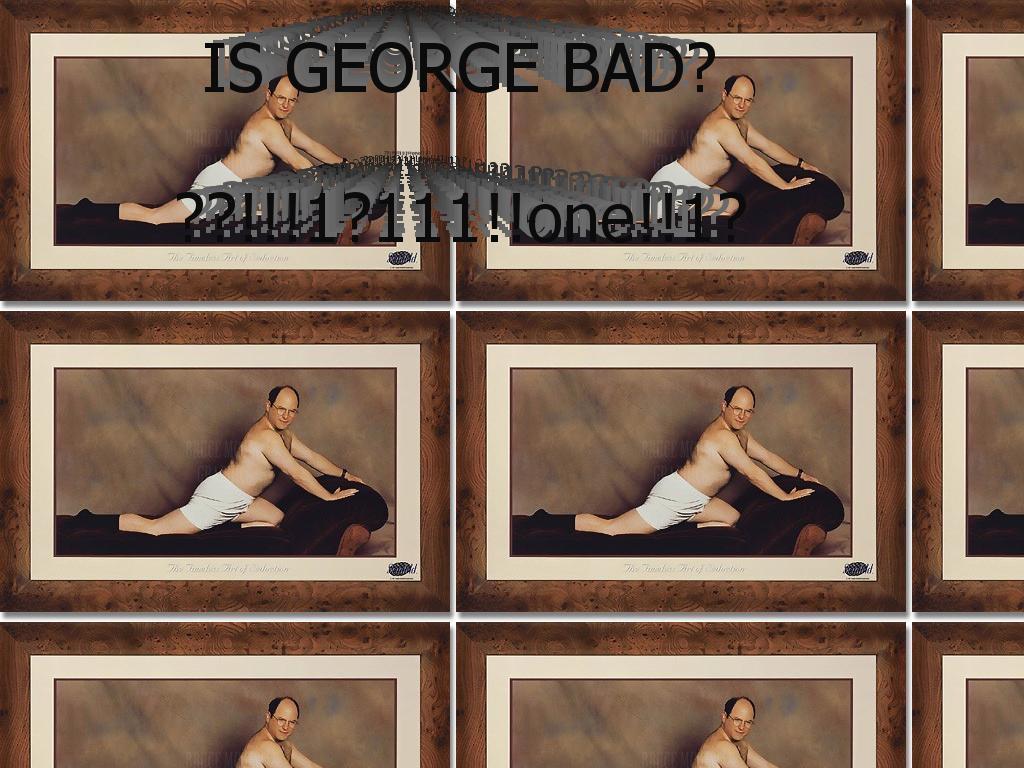 ISGEORGEBAD