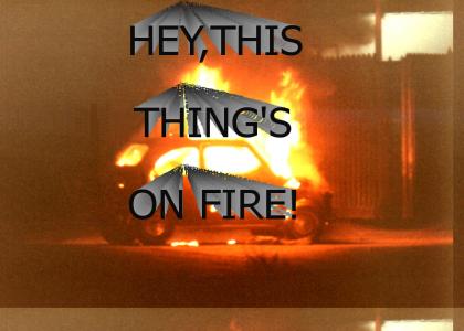 HEY THIS THING'S ON FIRE!