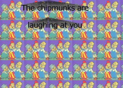chipmunks are laughin at you