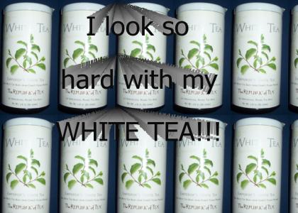 I LOOK SO HARD WITH MY WHITE TEA!