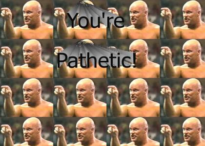 Stone Cold thinks you're pathetic!  No Khans, Staplers, or Ugoff here!