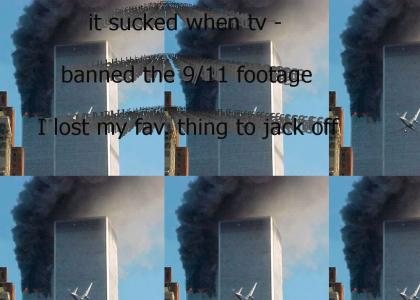 It sucked when they banned 9/11 footage on tv