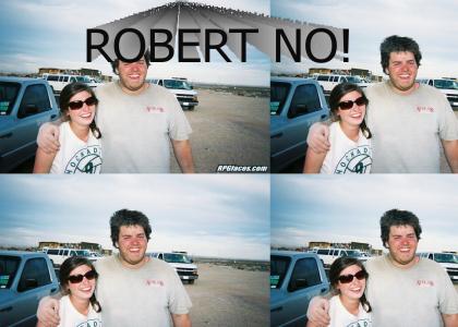 ROBERT NO!