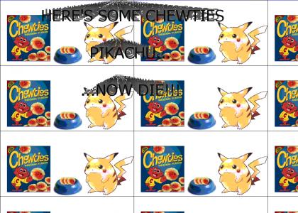 Pikachu deserves to die...so lets feed him chewties!!!