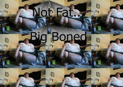 Not fat... Big boned