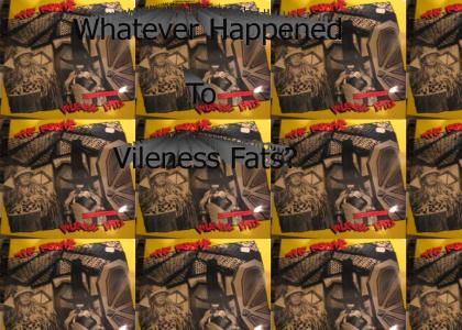 Whatever Happened to Vileness Fats?