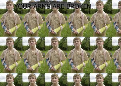 YOUR ARMS ARE BROKEN.