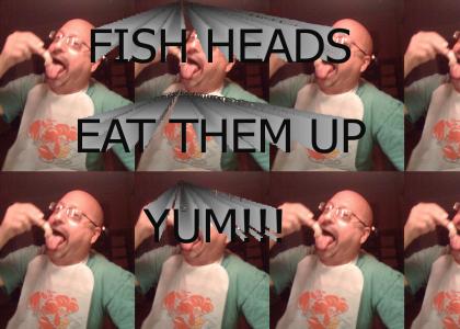 Fish Heads Fish Heads