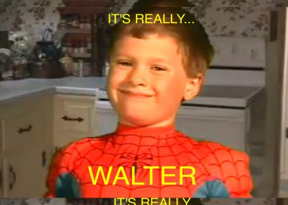 IT'S REALLY... WALTER