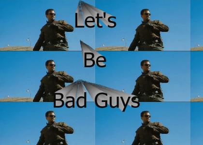 Let's Be Bad Guys