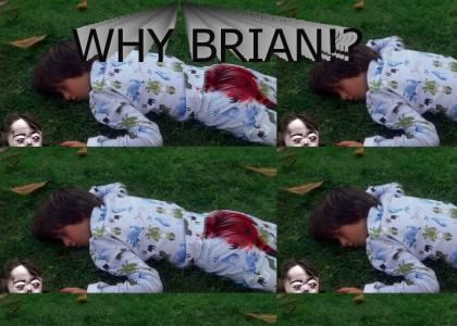 Why Brian!? WHY!?!?!