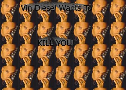 Vin Diesel Wants to Kill You!