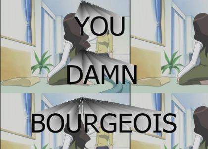 You damn bourgeois.