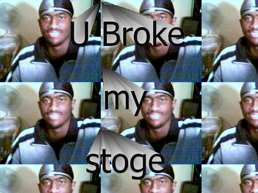 brokemystoge