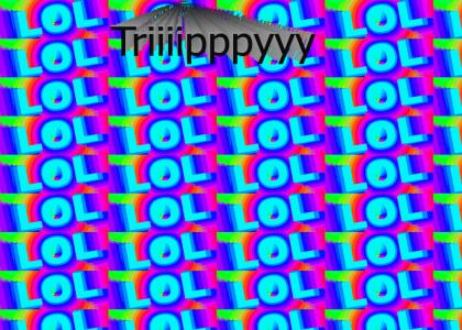 lol, Trippy