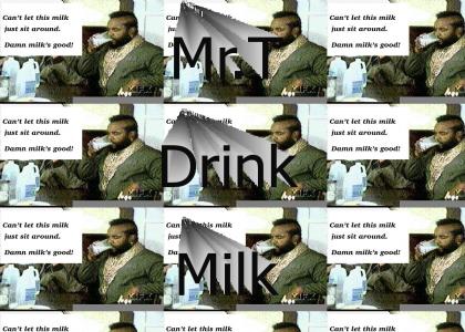 Mr. T drink milk!