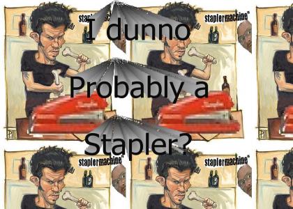 I dunno, probably a stapler?