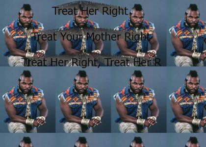 Mr. T says Treat Your Mother Right