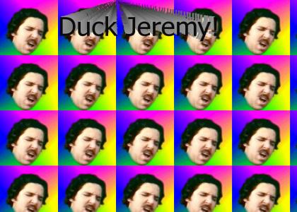 Duck Jeremy!