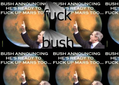 Bush Is ready to f*ck mars